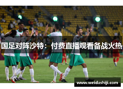 国足对阵沙特：付费直播观看备战火热