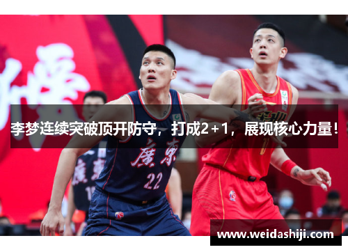 李梦连续突破顶开防守，打成2+1，展现核心力量！
